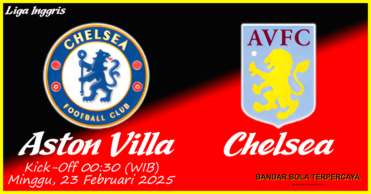 Prediksi Aston Villa vs Chelsea: Pertarungan Sengit di Liga Inggris